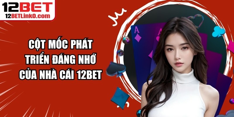 Cột mốc phát triển đáng nhớ của nhà cái 12BET