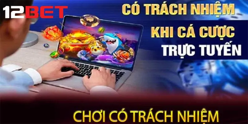 Chính sách chơi có trách nhiệm tại 12bet