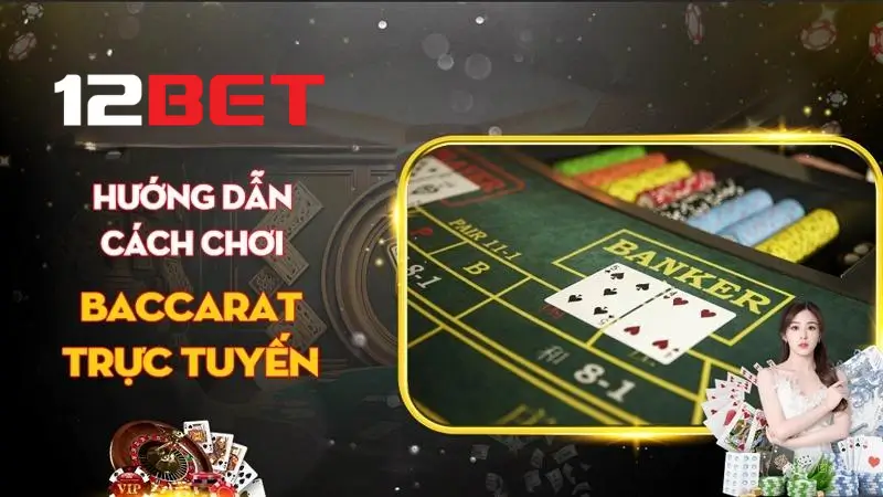 Hướng dẫn cách chơi baccarat 12bet mới nhất