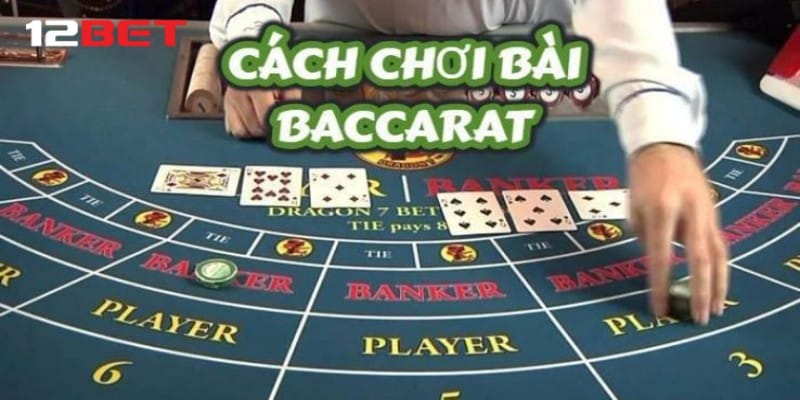 Đôi nét về cách chơi Baccarat 12bet chi tiết 