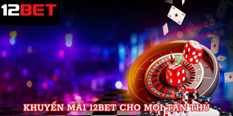 Khuyến mãi 12bet cho thành viên mới đăng ký thành công