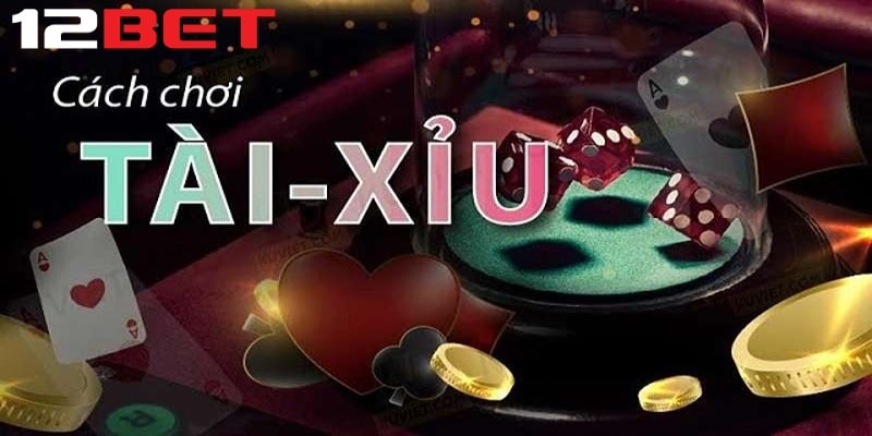 Đặt cược tài và xỉu để nhận về thưởng cực hậu hĩnh tại 12bet